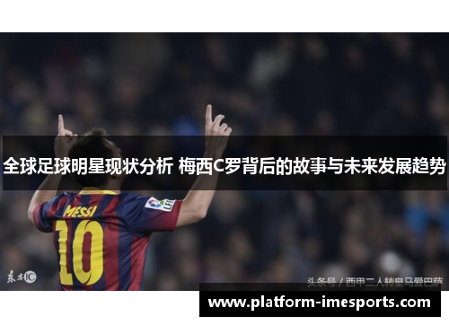 全球足球明星现状分析 梅西C罗背后的故事与未来发展趋势