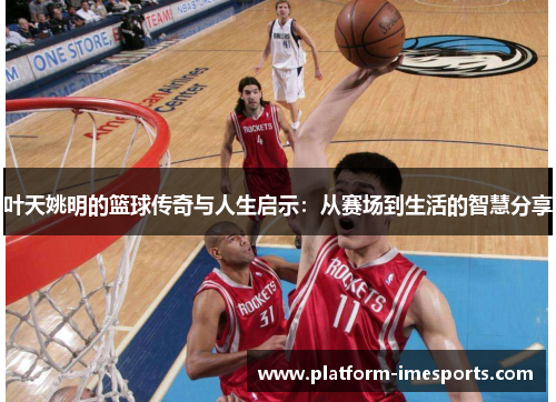 叶天姚明的篮球传奇与人生启示：从赛场到生活的智慧分享