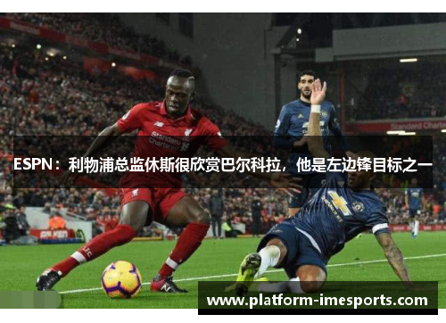 ESPN：利物浦总监休斯很欣赏巴尔科拉，他是左边锋目标之一